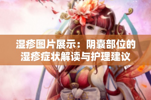 湿疹图片展示：阴囊部位的湿疹症状解读与护理建议
