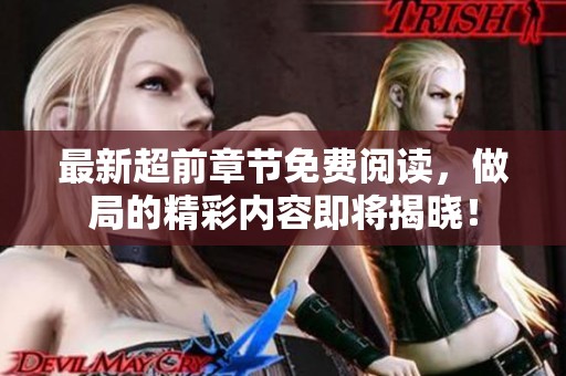 最新超前章节免费阅读，做局的精彩内容即将揭晓！