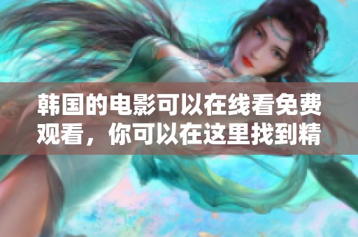 韩国的电影可以在线看免费观看，你可以在这里找到精彩作品