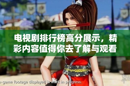 电视剧排行榜高分展示，精彩内容值得你去了解与观看