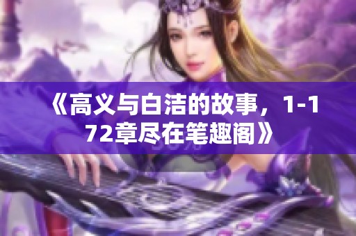 《高义与白洁的故事，1-172章尽在笔趣阁》