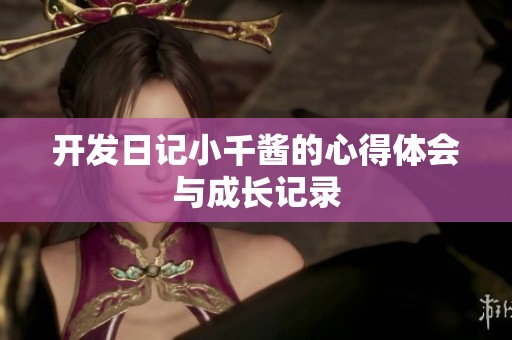 开发日记小千酱的心得体会与成长记录