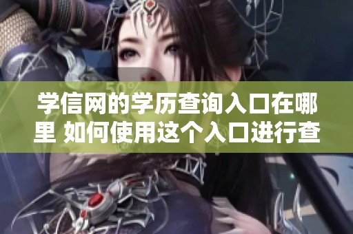 学信网的学历查询入口在哪里 如何使用这个入口进行查询呢