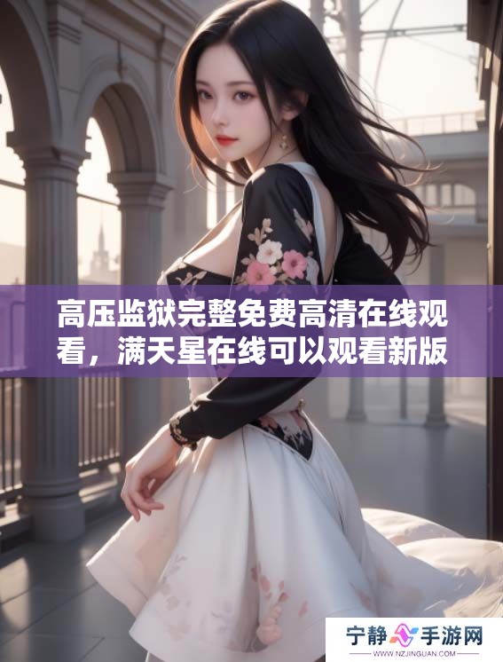 高压监狱完整免费高清在线观看，满天星在线可以观看新版本