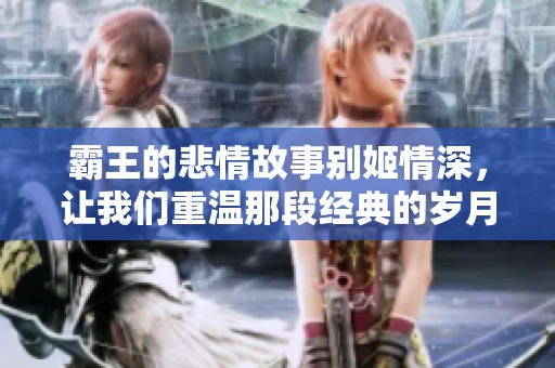 霸王的悲情故事别姬情深，让我们重温那段经典的岁月与离别