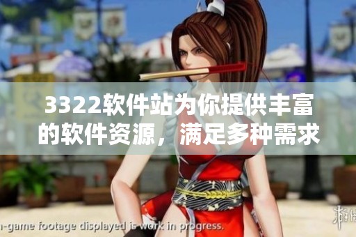3322软件站为你提供丰富的软件资源，满足多种需求的软件下载体验