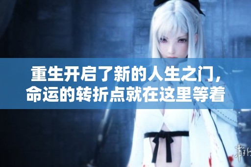 重生开启了新的人生之门，命运的转折点就在这里等着你