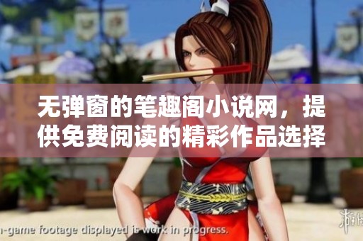 无弹窗的笔趣阁小说网，提供免费阅读的精彩作品选择