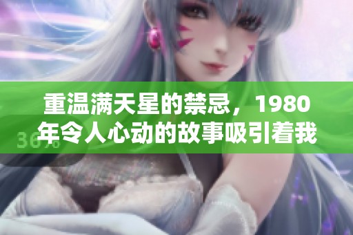 重温满天星的禁忌，1980年令人心动的故事吸引着我们
