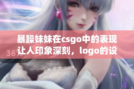 暴躁妹妹在csgo中的表现让人印象深刻，logo的设计也颇具特色
