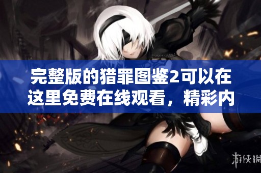 完整版的猎罪图鉴2可以在这里免费在线观看，精彩内容不容错过！