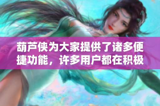 葫芦侠为大家提供了诸多便捷功能，许多用户都在积极使用。