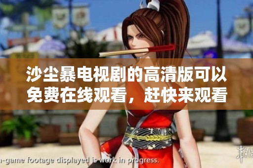 沙尘暴电视剧的高清版可以免费在线观看，赶快来观看吧！