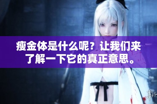 瘦金体是什么呢？让我们来了解一下它的真正意思。