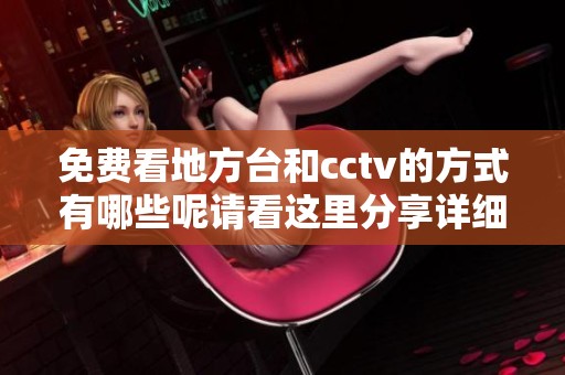 免费看地方台和cctv的方式有哪些呢请看这里分享详细攻略