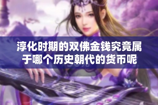 淳化时期的双佛金钱究竟属于哪个历史朝代的货币呢
