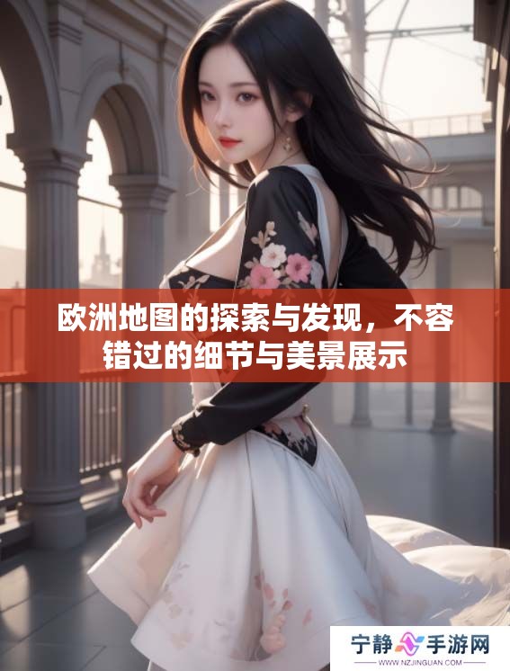 欧洲地图的探索与发现，不容错过的细节与美景展示