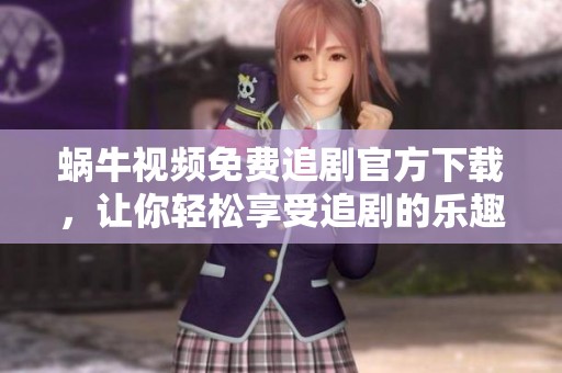 蜗牛视频免费追剧官方下载，让你轻松享受追剧的乐趣。