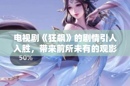 电视剧《狂飙》的剧情引人入胜，带来前所未有的观影体验