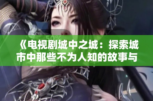 《电视剧城中之城：探索城市中那些不为人知的故事与秘密》