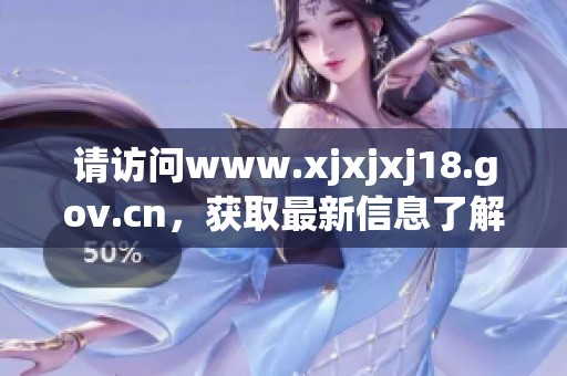 请访问www.xjxjxj18.gov.cn，获取最新信息了解更多精彩内容。