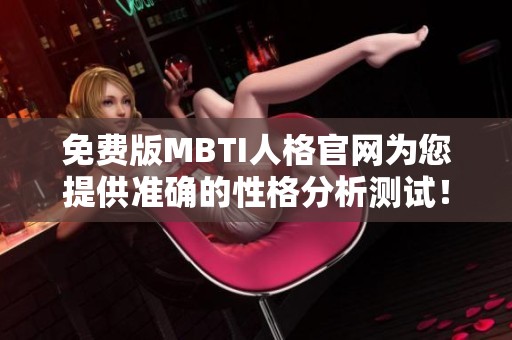 免费版MBTI人格官网为您提供准确的性格分析测试！快来体验吧！