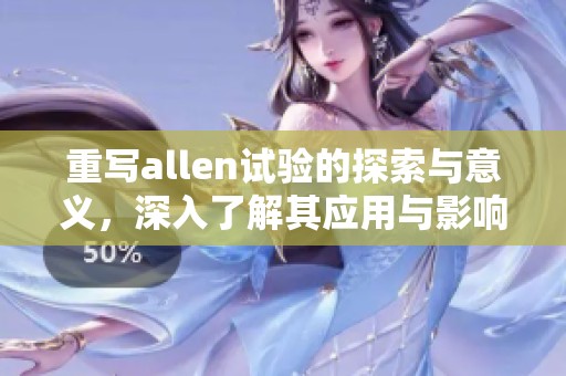 重写allen试验的探索与意义，深入了解其应用与影响