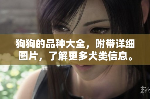 狗狗的品种大全，附带详细图片，了解更多犬类信息。