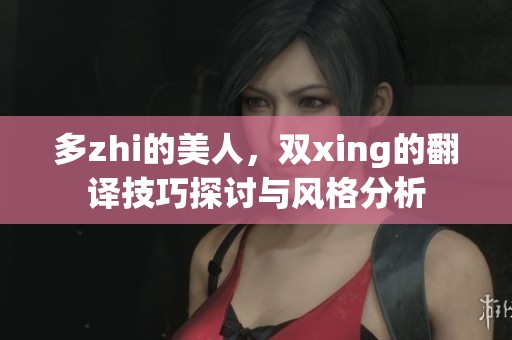 多zhi的美人，双xing的翻译技巧探讨与风格分析