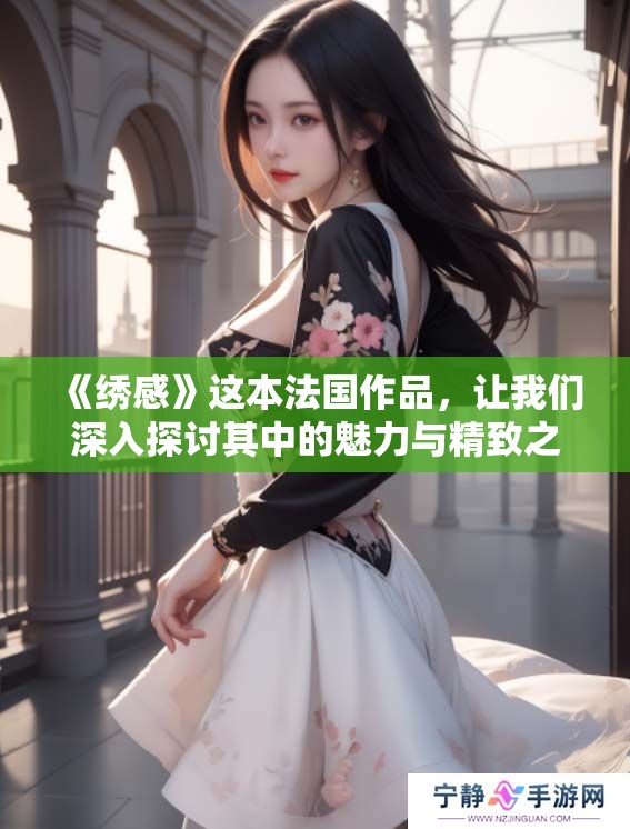 《绣感》这本法国作品，让我们深入探讨其中的魅力与精致之处。