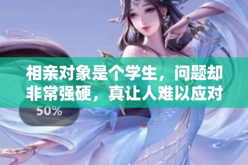 相亲对象是个学生，问题却非常强硬，真让人难以应对