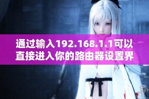 通过输入192.168.1.1可以直接进入你的路由器设置界面