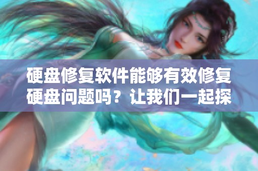 硬盘修复软件能够有效修复硬盘问题吗？让我们一起探索一下。