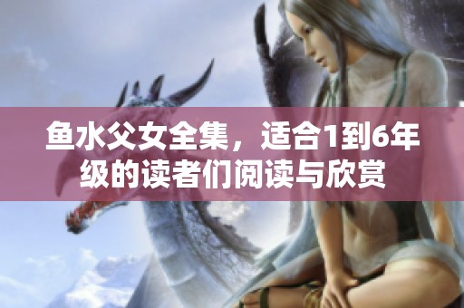 鱼水父女全集，适合1到6年级的读者们阅读与欣赏