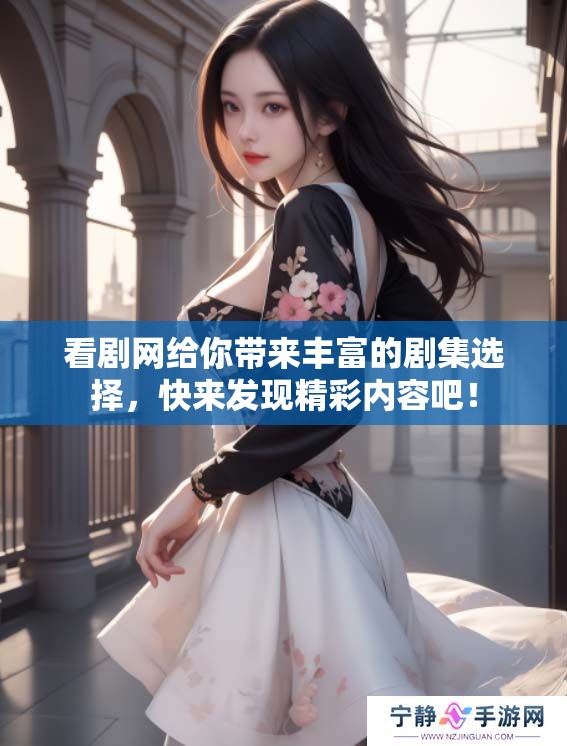 看剧网给你带来丰富的剧集选择，快来发现精彩内容吧！