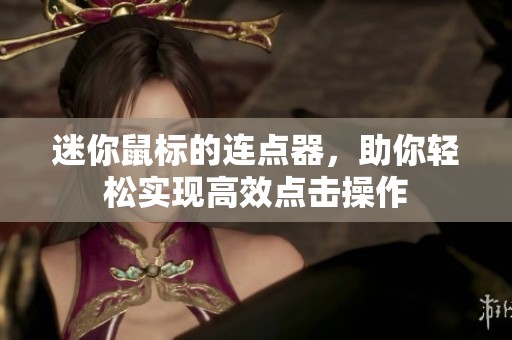 迷你鼠标的连点器，助你轻松实现高效点击操作