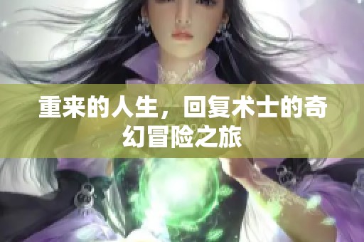 重来的人生，回复术士的奇幻冒险之旅