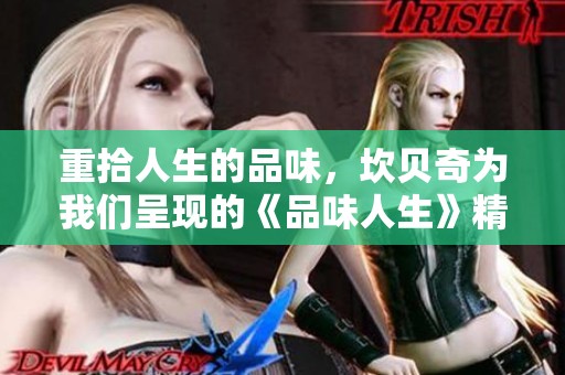 重拾人生的品味，坎贝奇为我们呈现的《品味人生》精彩内容