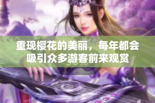 重现樱花的美丽，每年都会吸引众多游客前来观赏