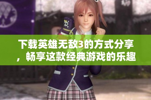 下载英雄无敌3的方式分享，畅享这款经典游戏的乐趣