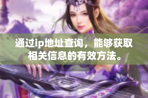 通过ip地址查询，能够获取相关信息的有效方法。