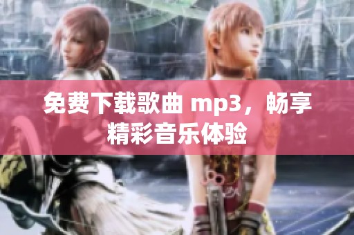 免费下载歌曲 mp3，畅享精彩音乐体验