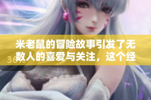米老鼠的冒险故事引发了无数人的喜爱与关注，这个经典角色再度回归。