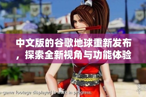 中文版的谷歌地球重新发布，探索全新视角与功能体验