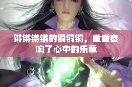 锵锵锵锵的铜铜铜，重重奏响了心中的乐章