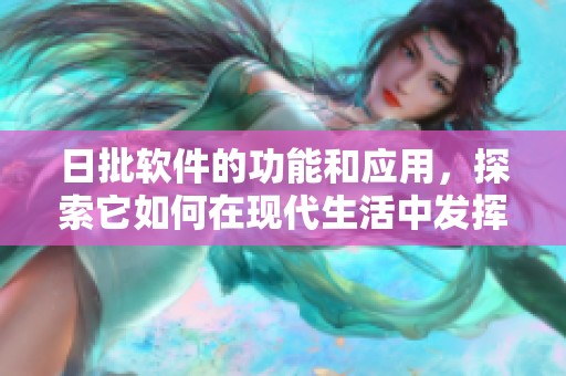 日批软件的功能和应用，探索它如何在现代生活中发挥作用