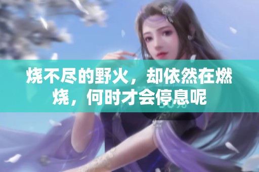烧不尽的野火，却依然在燃烧，何时才会停息呢