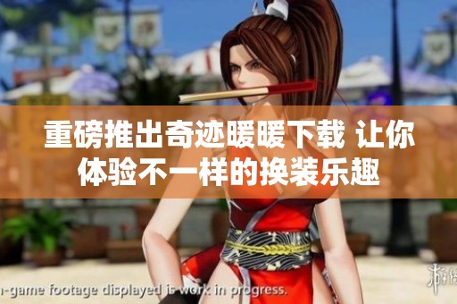 重磅推出奇迹暖暖下载 让你体验不一样的换装乐趣
