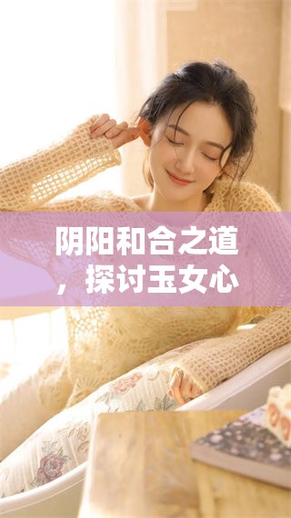 阴阳和合之道，探讨玉女心经2的深层智慧与启示