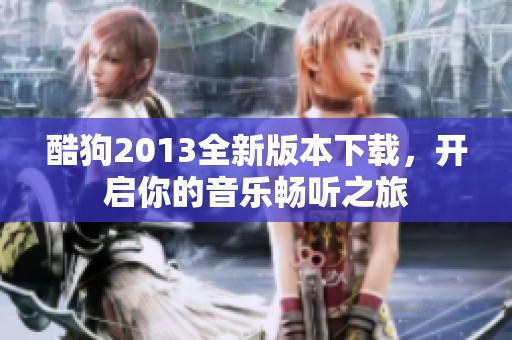 酷狗2013全新版本下载，开启你的音乐畅听之旅
